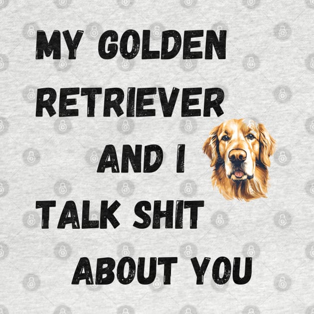 My Golden Retriever and I Talk $hit by Doodle and Things